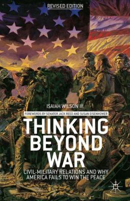 Thinking beyond war : civil-military relations and why America fails to win the peace