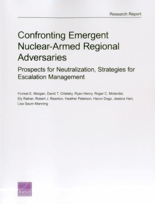 Confronting emergent nuclear-armed regional adversaries : prospects for neutralization, strategies for escalation management