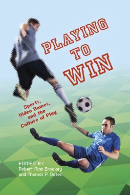 Playing to win : sports, video games, and the culture of play