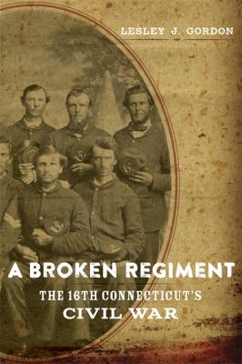 A broken regiment : the 16th Connecticut's Civil War