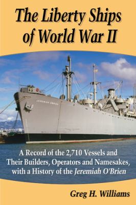 The Liberty ships of World War II : a record of the 2,710 vessels and their builders, operators and namesakes, with a history of the Jeremiah O'Brien