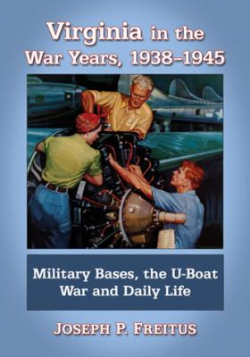 Virginia in the war years, 1938-1945 : military bases, the u-boat war and daily life