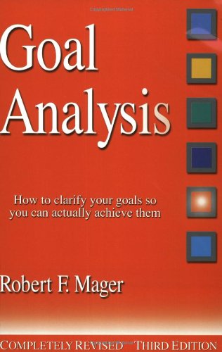 Goal analysis : how to clarify your goals so you can actually achieve them