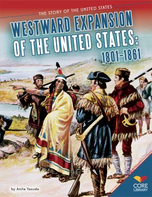 Westward expansion of the United States : 1801-1861. [The story of the United States series] /