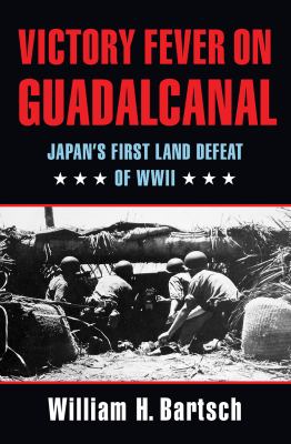 Victory fever on Guadalcanal : Japan's first land defeat of World War II