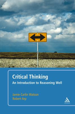 Critical thinking : an introduction to reasoning well