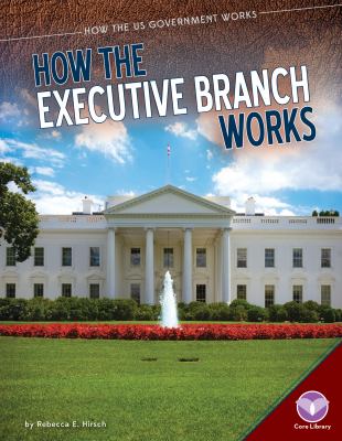 How the Executive Branch works. [How the US government works] /