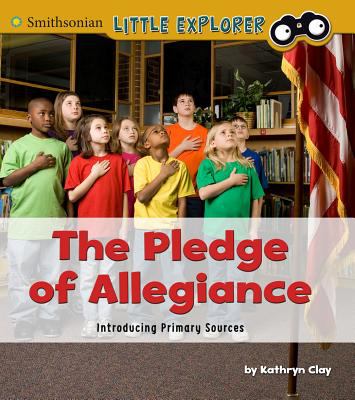 The pledge of allegiance : introducing primary sources. [Smithsonian little explorer series] /