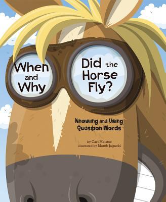 When and why did the horse fly? : Knowing and using question words. [Language on the loose series] /