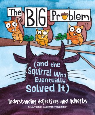 The big problem (and the squirrel who eventually solved it) : understanding adjectives and adverbs