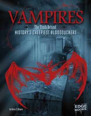 Vampires. : the truth behind history's creepiest bloodsuckers. [Edge Books ; monster handbooks] :