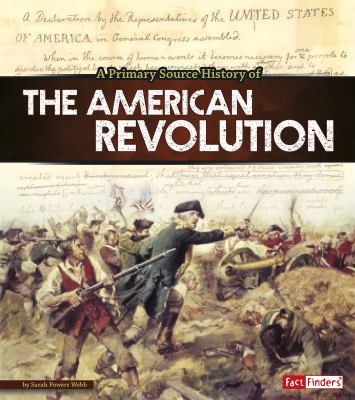 A primary source history of the American Revolution. [Fact finders series] /