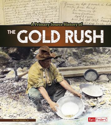 A primary source history of the Gold Rush. [Fact finders series] /