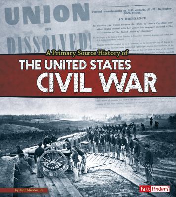 A primary source history of the U.S. Civil War. [Fact finders series] /