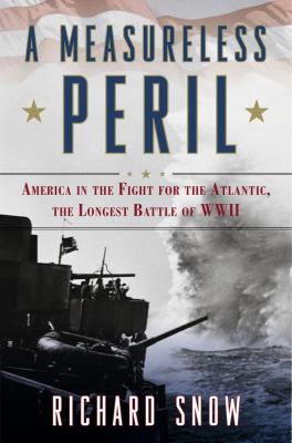 A measureless peril : America in the fight for the Atlantic, the longest battle of World War II