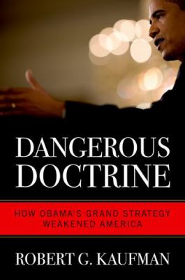 Dangerous doctrine : how Obama's grand strategy weakened America