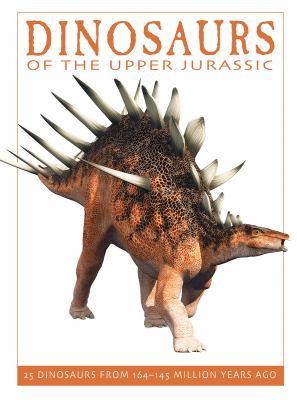 Dinosaurs of the Upper Jurassic : [25 dinosaurs from 164-145 million years ago]