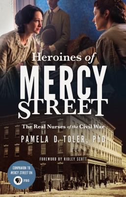 Heroines of Mercy Street : the real nurses of the Civil War