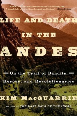 Life and death in the Andes : on the trail of bandits, heroes, and revolutionaries