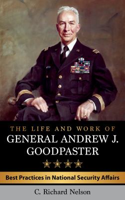The life and work of General Andrew J. Goodpaster : best practices in national security affairs