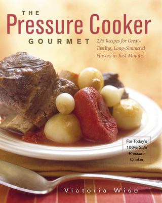 The pressure cooker gourmet : 225 recipes for great-tasting, long-simmered flavors in just minutes