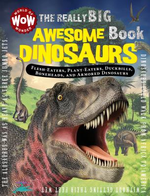 The really big awesome dinosaurs book : all about flesh-eaters, plant-eaters, duckbills, boneheads, and armored dinosaurs.