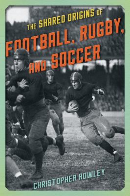 The shared origins of football, rugby, and soccer