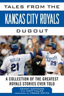 Tales from the Kansas City Royals dugout : a collection of the greatest Royals stories ever told