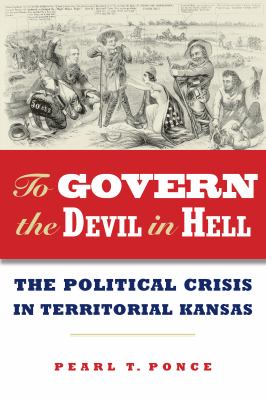 To govern the devil in hell : the political crisis in territorial Kansas