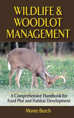 Wildlife & woodlot management : a comprehensive handbook for food plot and habitat development