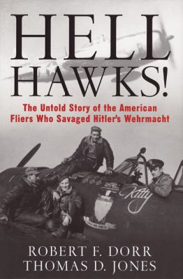 Hell hawks! : the untold story of the American fliers who savaged Hitler's Wehrmacht