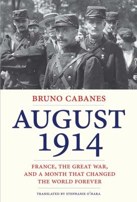 August 1914 : France, the Great War, and a month that changed the world forever