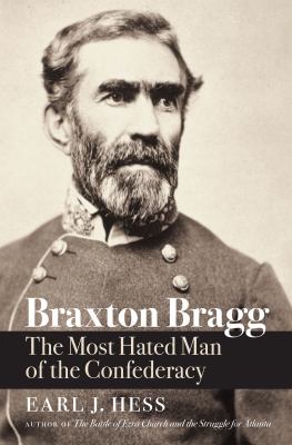 Braxton Bragg : the most hated man of the Confederacy