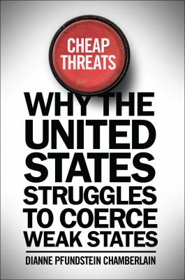 Cheap threats : why the United States struggles to coerce weak states