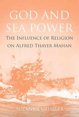 God and sea power : the influence of religion on Alfred Thayer Mahan