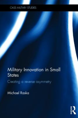 Military innovation in small states : creating a reverse asymmetry