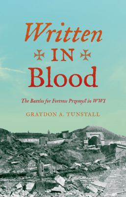 Written in blood : the battles for Fortress Przemyśl in WWI