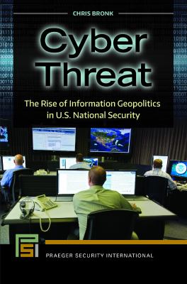 Cyber threat : the rise of information geopolitics in U.S. national security