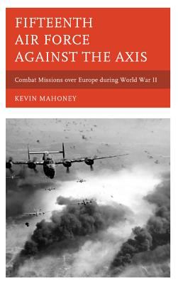 Fifteenth Air Force against the Axis : combat missions over Europe during World War II