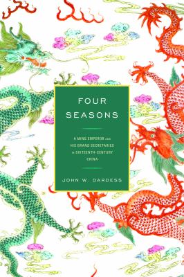 Four seasons : a Ming emperor and his grand secretaries in sixteenth-century China