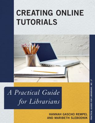 Creating online tutorials : a practical guide for librarians