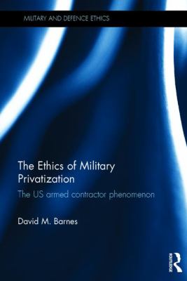 The ethics of military privatization : the US armed contractor phenomenon