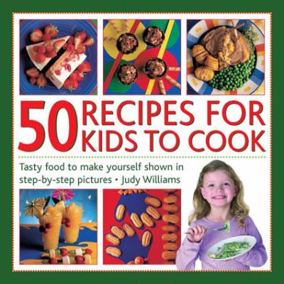 50 recipes for kids to cook : tasty food to make yourself shown in step-by-step pictures