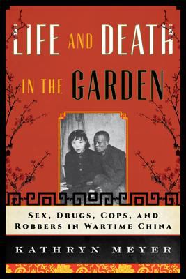 Life and death in the Garden : sex, drugs, cops, and robbers in wartime China