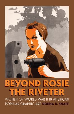 Beyond Rosie the Riveter : Women of World War II in American popular graphic art