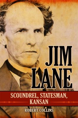 Jim Lane : scoundrel, statesman, Kansan