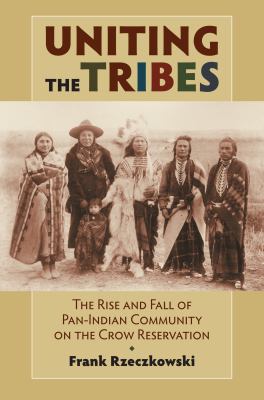 Uniting the tribes : the rise and fall of Pan-Indian community on the Crow reservation