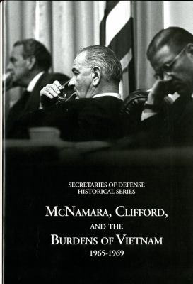 McNamara, Clifford, and the burdens of Vietnam, 1965-1969. [Secretaries of Defense historical series ; volume VI] /