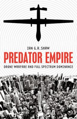 Predator empire : drone warfare and full spectrum dominance