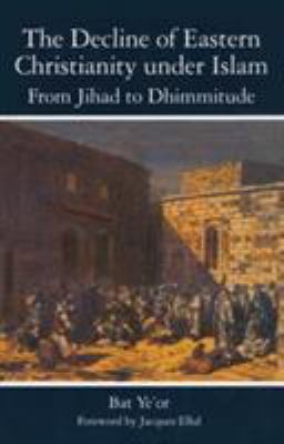 The decline of Eastern Christianity under Islam : from Jihad to Dhimmitude : seventh-twentieth century